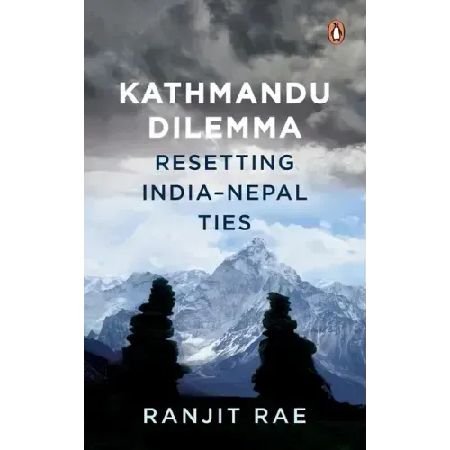 Kathmandu Dilemma: Resetting India-Nepal Ties