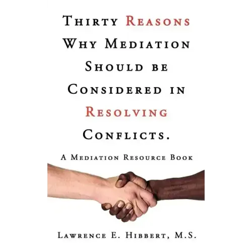 Thirty Reasons Why Mediation Should Be Considered in Resolving Conflicts.: A Mediation Resource Book