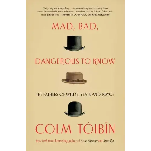 Mad, Bad, Dangerous to Know: The Fathers of Wilde, Yeats and Joyce