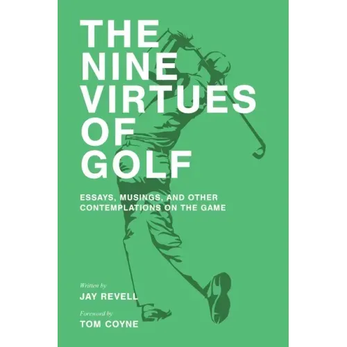 The Nine Virtues of Golf: Essays, Musings, and Other Contemplations On the Game