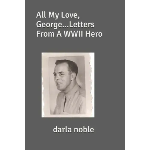 All My Love, George...Letters From A WWII Hero