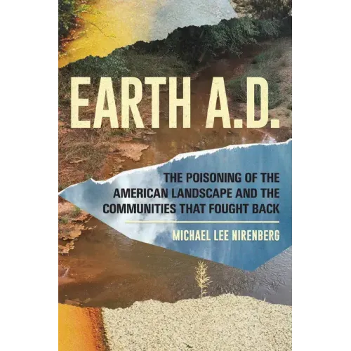Earth A.D. the Poisoning of the American Landscape and the Communities That Fought Back