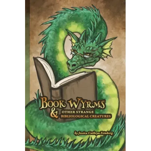 Book Wyrms & Other Strange Bibliological Creatures: A Field Guide