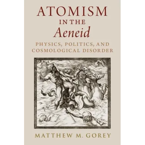 Atomism in the Aeneid: Physics, Politics, and Cosmological Disorder