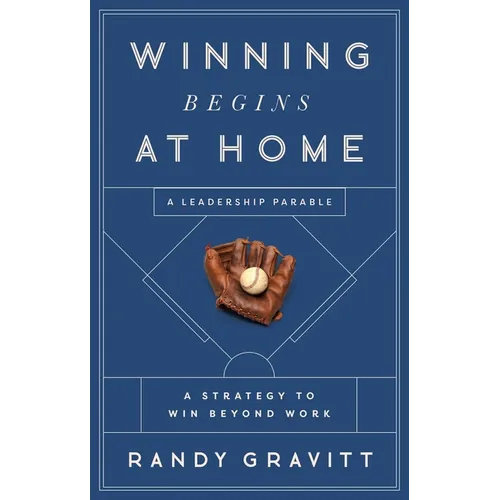 Winning Begins at Home: A Strategy to Win Beyond Work--A Leadership Parable