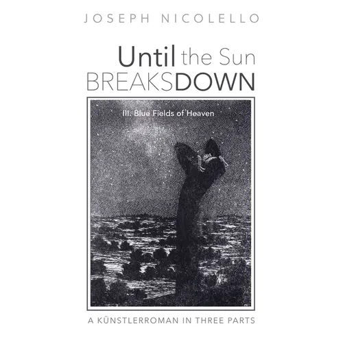 Until the Sun Breaks Down: A Künstlerroman in Three Parts: III. Blue Fields of Heaven