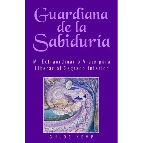 Guardiana de la Sabiduría: Mi Extraordinario Viaje para Liberar el Sagrado Interior