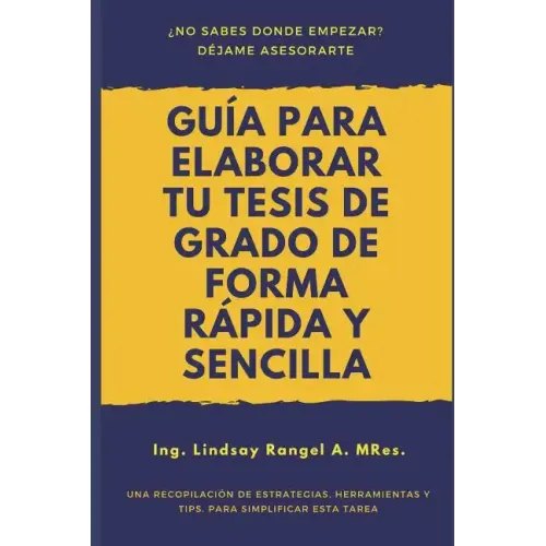 Guía para elaborar tu Tesis de Grado de forma Rápida y Sencilla: Una Recopilación de Estrategias, Herramientas Y Tips, Para Simplificar Esta Tarea