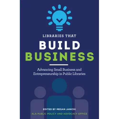 Libraries That Build Business: Advancing Small Business and Entrepreneurship in Public Libraries