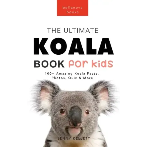 Koalas The Ultimate Koala Book for Kids: 100+ Amazing Koala Facts, Photos, Quiz + More