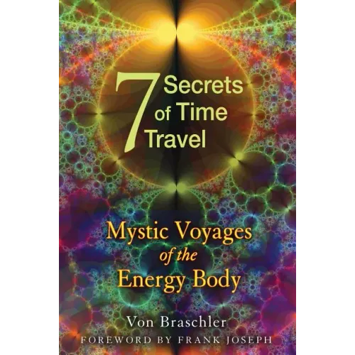 Seven Secrets of Time Travel: Mystic Voyages of the Energy Body