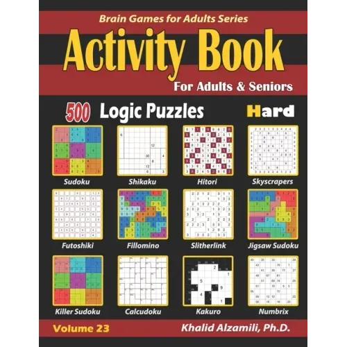 Activity Book for Adults & Seniors: 500 Hard Logic Puzzles (Sudoku - Fillomino - Kakuro - Futoshiki - Hitori - Slitherlink - Killer Sudoku - Calcudoku