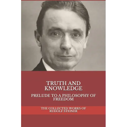 Truth and Knowledge: Prelude to a Philosophy of Freedom