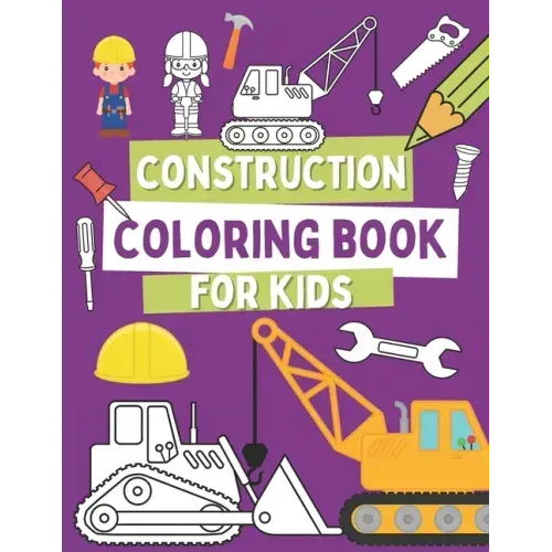 Construction Coloring Book For Kids: Coloring Pages For Toddlers with Construction Vehicles, Tools and Cute Builders