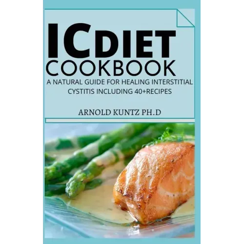 IC Diet Cookbook: A Natural Guide for Healing Interstitial Cystitis Including 40+ Recipes