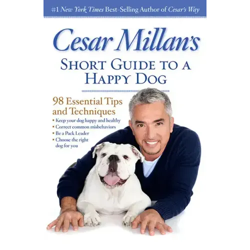 Cesar Millan's Short Guide to a Happy Dog: 98 Essential Tips and Techniques