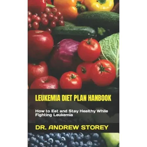 Leukemia Diet Plan Hanbook: How to Eat and Stay Healthy While Fighting Leukemia
