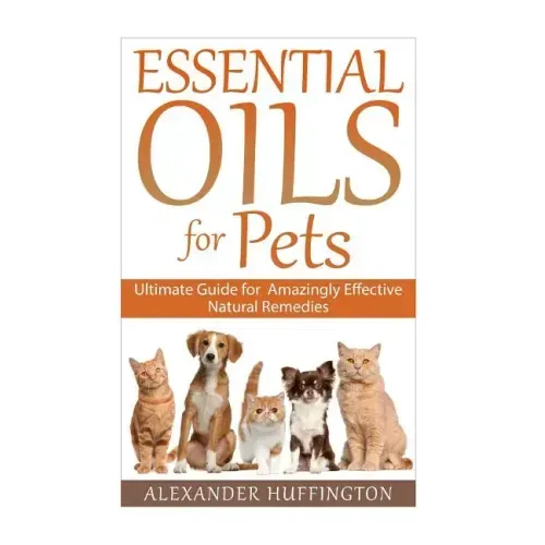 Essential Oils For Pets: Ultimate Guide for Amazingly Effective Natural Remedies For Pets