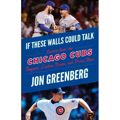 If These Walls Could Talk: Chicago Cubs: Stories from the Chicago Cubs Dugout, Locker Room, and Press Box