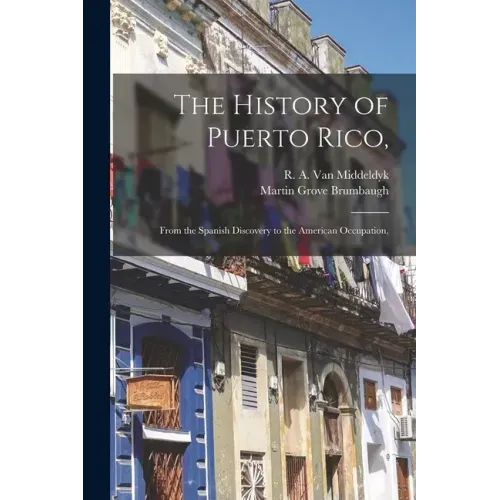 The History of Puerto Rico,: From the Spanish Discovery to the American Occupation,