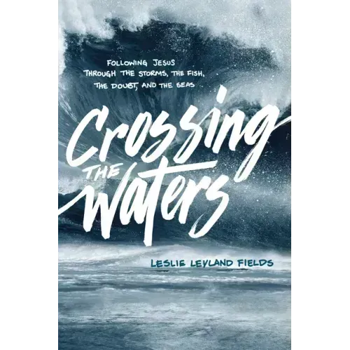 Crossing the Waters: Following Jesus Through the Storms, the Fish, the Doubt, and the Seas