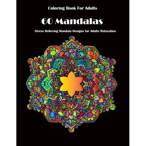 Coloring Book For Adults: 60 Mandalas: Stress Relieving Mandala Designs for Adults Relaxation