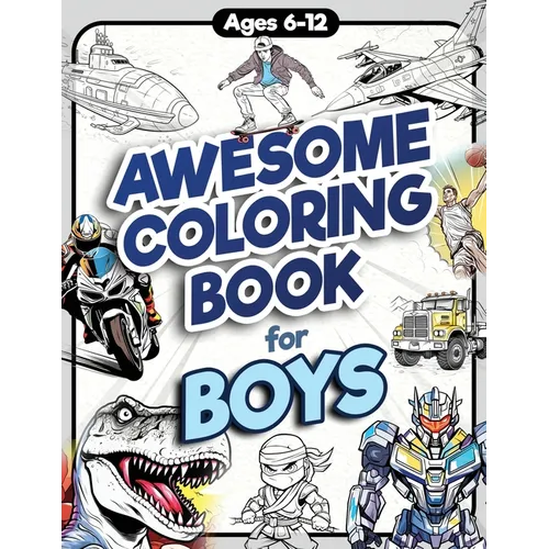 Awesome Coloring Book for Boys: Over 75 Coloring Activity featuring Ninjas, Cars, Dragons, Vehicles, Trucks, Dinosaurs, Space, Rockets, Wilderness, An