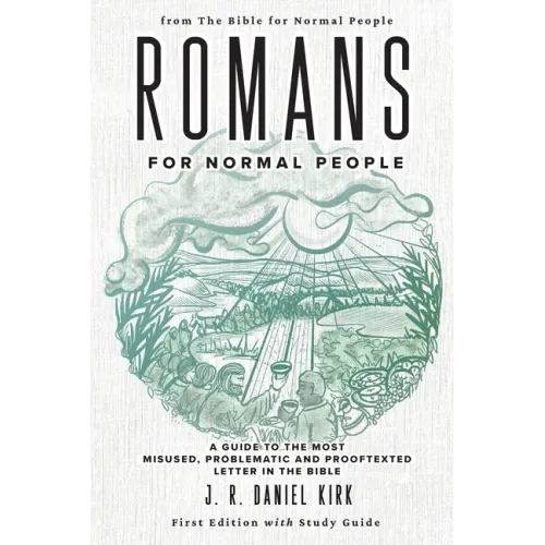 Romans for Normal People: A Guide to the Most Misused, Problematic and Prooftexted Letter in the Bible