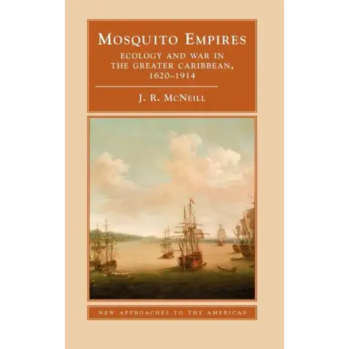 Mosquito Empires: Ecology and War in the Greater Caribbean, 1620-1914