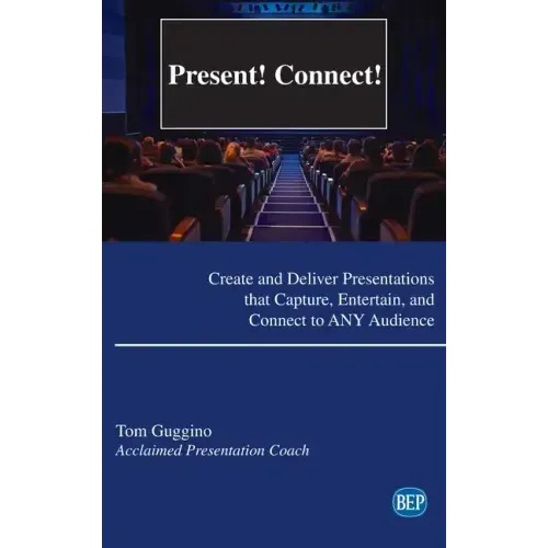 Present! Connect!: Create and Deliver Presentations that Capture, Entertain, and Connect to ANY Audience