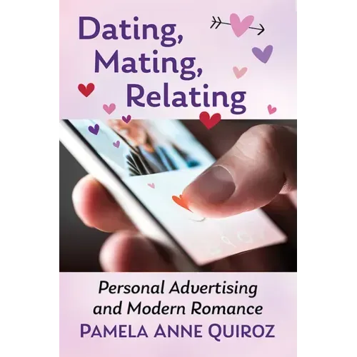 Dating, Mating, Relating: Personal Advertising and Modern Romance