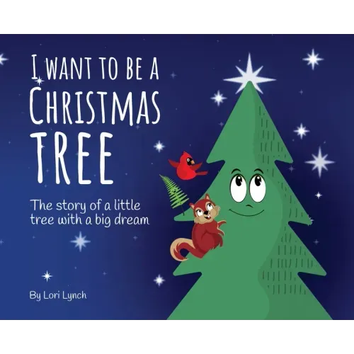 I Want To Be a Christmas Tree: The Story of A Little Tree with A Big Dream