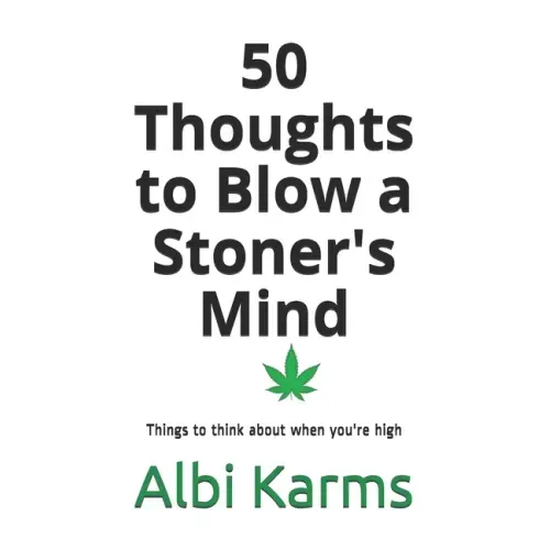 50 Thoughts to Blow a Stoner's Mind: Things to think about when you're high