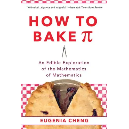 How to Bake Pi: An Edible Exploration of the Mathematics of Mathematics
