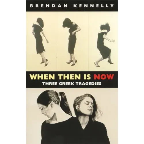 When Then Is Now: Three Greek Tragedies