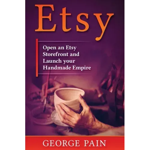 Etsy: Open an Etsy Storefront and Launch your Handmade Empire