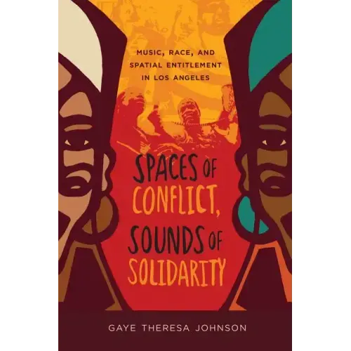 Spaces of Conflict, Sounds of Solidarity: Music, Race, and Spatial Entitlement in Los Angeles Volume 36