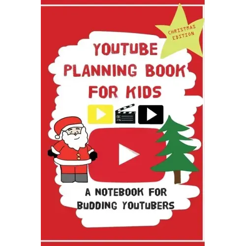 YouTube Planning Book For Kids: Christmas Edition: a bumper Christmas edition for keen Youtubers and Vloggers
