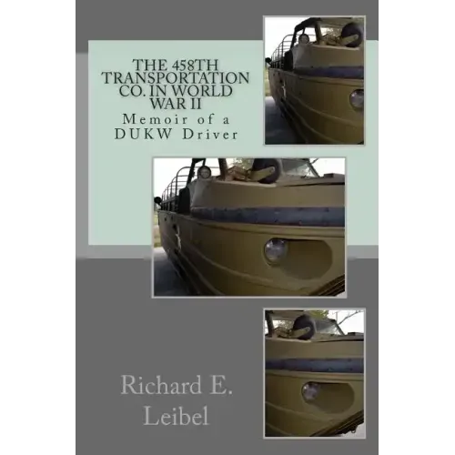 The 458th Transportation Co. in World War II: Memoir of a DUKW Driver