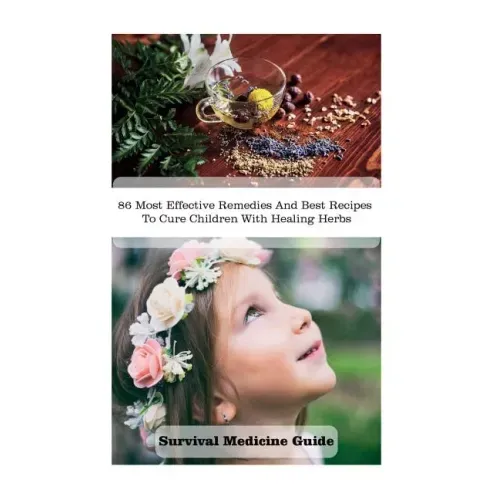 Survival Medicine Guide: 86 Most Effective Remedies And Best Recipes To Cure Children With Healing Herbs: (Herbal Medicine, Essential Oils For