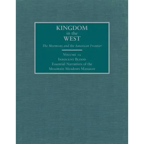 Innocent Blood: Essential Narratives of the Mountain Meadows Massacre Volume 12