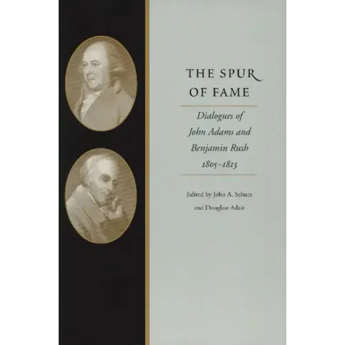 The Spur of Fame: Dialogues of John Adams and Benjamin Rush, 1805-1813