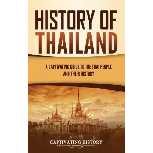 History of Thailand: A Captivating Guide to the Thai People and Their History
