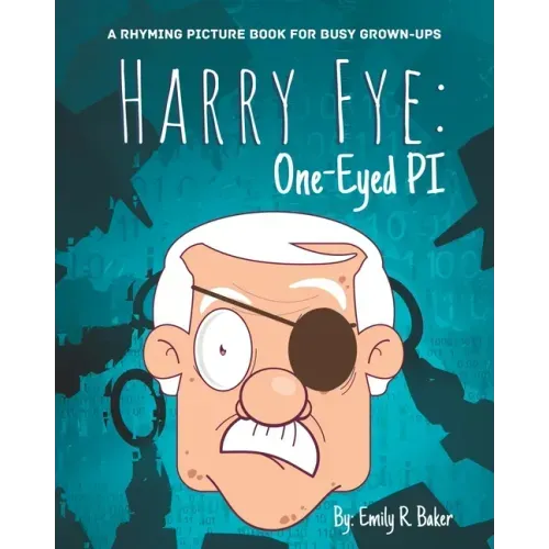 Harry Fye: One-Eyed PI: A Rhyming Picture Book for Busy Grown-Ups