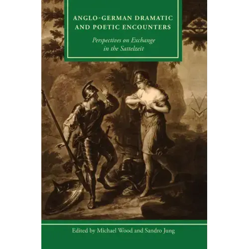 Anglo-German Dramatic and Poetic Encounters: Perspectives on Exchange in the Sattelzeit