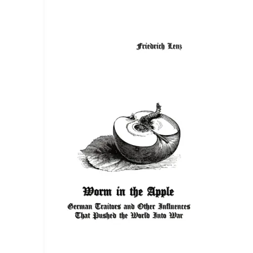 Worm in the Apple: German Traitors and Other Influences That Pushed the World Into War