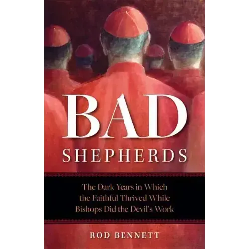 Bad Shepherds: The Dark Years in Which the Faithful Thrived While Bishops Did the Devil's Work