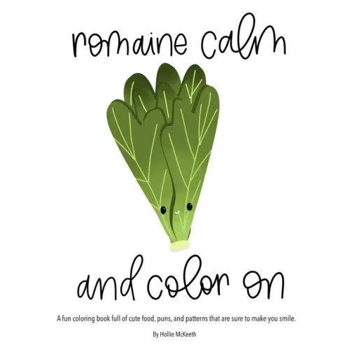 Romaine Calm and Color On!: A fun coloring book full of cute food, puns, and patterns that are sure to make you smile.