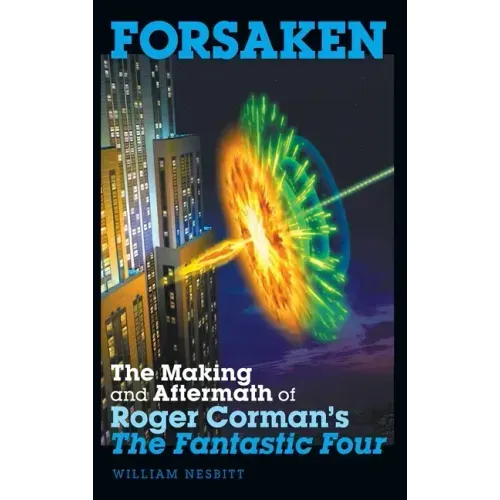 Forsaken: The Making and Aftermath of Roger Corman's The Fantastic Four (hardback)