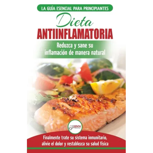 Dieta antiinflamatoria: Guía para principiantes para curar naturalmente su inflamación, tratar el sistema inmune, aliviar el dolor (Libro en e